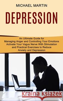 Depression: Activate Your Vagus Nerve With Stimulation and Practical Exercises to Reduce Anxiety and Depression (An Ultimate Guide Michael Martin 9781990373572 Tomas Edwards - książka