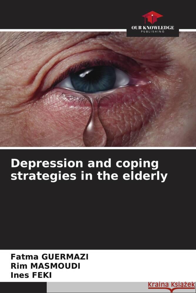 Depression and coping strategies in the elderly Fatma Guermazi Rim Masmoudi Ines Feki 9786207402502 Our Knowledge Publishing - książka