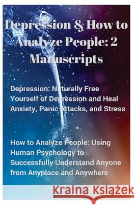 Depression and How to Analyze People: 2 Manuscripts. Naturally Free Yourself of Depression & Heal Anxiety, Panic Attacks, & Stress. Using Human Psycho Sammy Parker 9781537257730 Createspace Independent Publishing Platform - książka