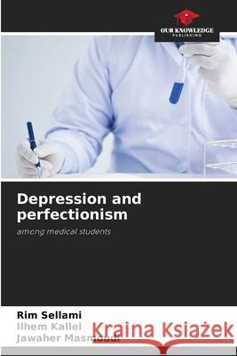 Depression and perfectionism Sellami, Rim, Kallel, Ilhem, Masmoudi, Jawaher 9786200843036 Our Knowledge Publishing - książka