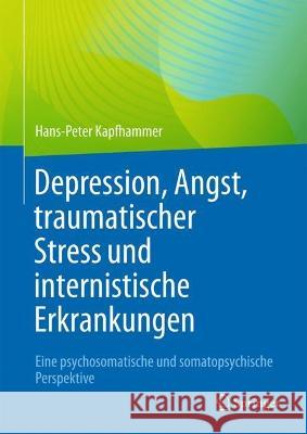 Depression, Angst, traumatischer Stress und internistische Erkrankungen: Eine psychosomatische und somatopsychische Perspektive Hans-Peter Kapfhammer 9783662658727 Springer - książka