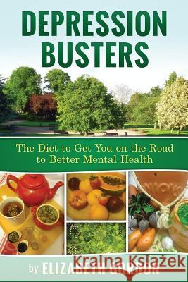 Depression Busters: The Diet to Get You on the Road to Better Mental Health. Elizabeth Gordon 9781508985204 Createspace - książka
