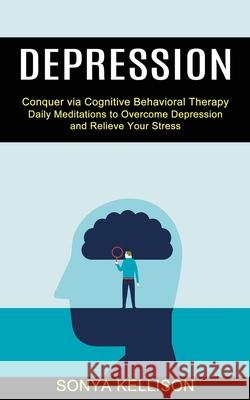 Depression: Daily Meditations to Overcome Depression and Relieve Your Stress (Conquer via Cognitive Behavioral Therapy) Sonya Kellison 9781990373558 Tomas Edwards - książka