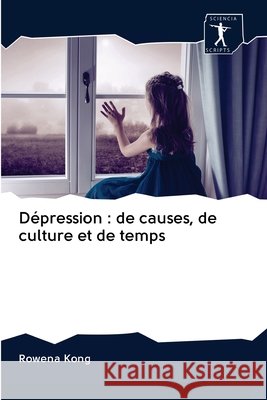 Dépression: de causes, de culture et de temps Kong, Rowena 9786200922595 Sciencia Scripts - książka
