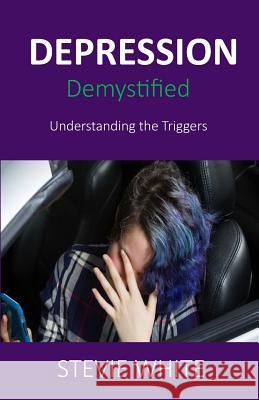 Depression Demystified: Understanding the Triggers MR Stephen White 9781986620833 Createspace Independent Publishing Platform - książka