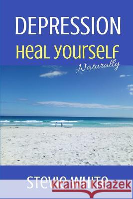 Depression: Heal Yourself Naturally MR Stevie White 9781720546580 Createspace Independent Publishing Platform - książka