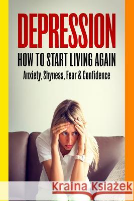 Depression: How To Start Living Again - Anxiety, Shyness, Fear & Confidence Williams, John 9781514895726 Createspace - książka