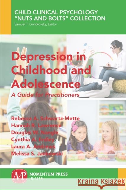 Depression in Childhood and Adolescence: A Guide for Practitioners Rebecca a. Schwartz-Mette Hannah R. Lawrence Douglas W. Nangle 9781606509357 Momentum Press - książka