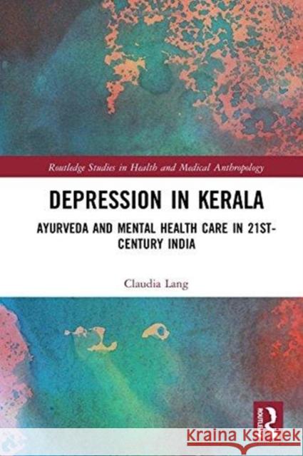 Depression in Kerala: Ayurveda and Mental Health Care in 21st Century India Claudia Lang 9781138482807 Routledge - książka