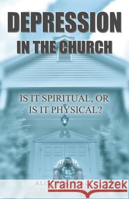 Depression in the Church: Is It Spiritual, or Is It Physical? Alison K. Hall 9781490833880 WestBow Press - książka