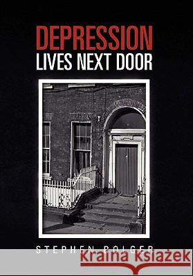 Depression Lives Next Door Stephen Bolger 9781456873479 Xlibris Corp. UK Sr - książka