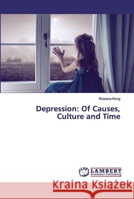 Depression: Of Causes, Culture and Time Kong, Rowena 9786202531412 LAP Lambert Academic Publishing - książka