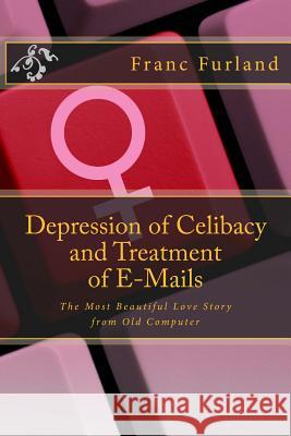 Depression of celibacy and treatment of e-mails: The most beautiful love story from old computer Furland, Franc 9781475051216 Createspace - książka