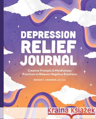 Depression Relief Journal: Creative Prompts & Mindfulness Practices to Release Negative Emotions Maggie C. Vaughan 9781638781578 Rockridge Press - książka
