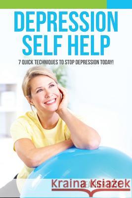 Depression Self Help: 7 Quick Techniques to Stop Depression Today! Heather Rose 9781628847130 Overcoming - książka