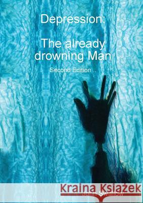 Depression: The already drowning Man - Second Edition John Swallow (Davidson College, North Carolina) 9781300145912 Lulu.com - książka