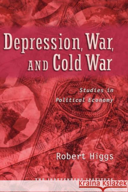 Depression, War, and Cold War: Studies in Political Economy Higgs, Robert 9780195182927 Oxford University Press - książka