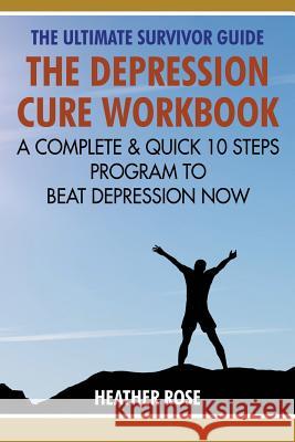 Depression Workbook: A Complete & Quick 10 Steps Program to Beat Depression Now Heather Rose 9781628840506 Speedy Publishing Books - książka