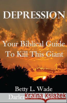 Depression: Your Biblical Guide to Kill This Giant MS Betty L. Wade MS Darlene M. Wetzel 9781497555488 Createspace - książka