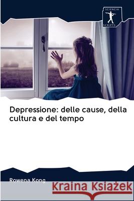 Depressione: delle cause, della cultura e del tempo Kong, Rowena 9786200922649 Sciencia Scripts - książka