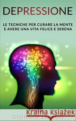 Depressione: Le tecniche per curare la mente e avere una vita felice e serena Giorgio Longo 9781692338176 Independently Published - książka