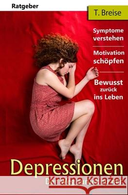 Depressionen: Der Weg zurück zu mir (Symptome verstehen, Motivation schöpfen, Bewusst zurück ins Leben) Breise, T. 9781523860005 Createspace Independent Publishing Platform - książka