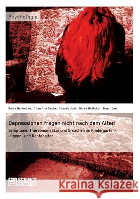 Depressionen fragen nicht nach dem Alter!: Symptome, Therapieansätze und Ursachen im Kindergarten-, Jugend- und Rentenalter Böttcher, Heiko 9783956870194 Grin Verlag - książka