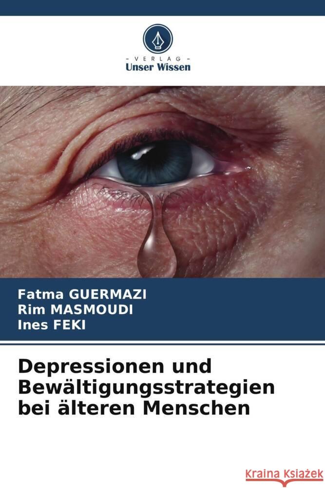 Depressionen und Bew?ltigungsstrategien bei ?lteren Menschen Fatma Guermazi Rim Masmoudi Ines Feki 9786207402519 Verlag Unser Wissen - książka