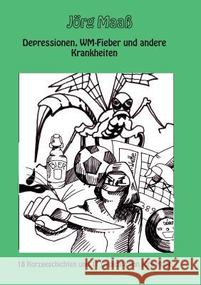 Depressionen, WM-Fieber und andere Krankheiten: 18 Kurzgeschichten und 11 Gedichte Maaß, Jörg 9783738609134 Books on Demand - książka
