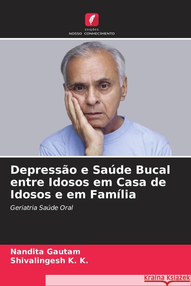 Depressão e Saúde Bucal entre Idosos em Casa de Idosos e em Família Gautam, Nandita, K. K., Shivalingesh 9786204570662 Edições Nosso Conhecimento - książka