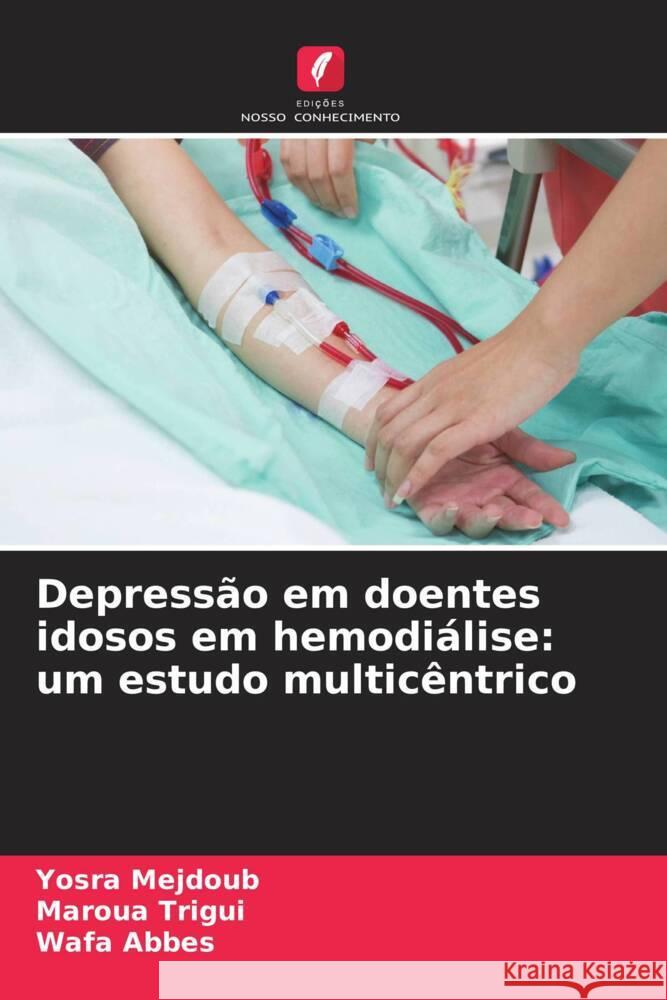 Depress?o em doentes idosos em hemodi?lise: um estudo multic?ntrico Yosra Mejdoub Maroua Trigui Wafa Abbes 9786206565796 Edicoes Nosso Conhecimento - książka