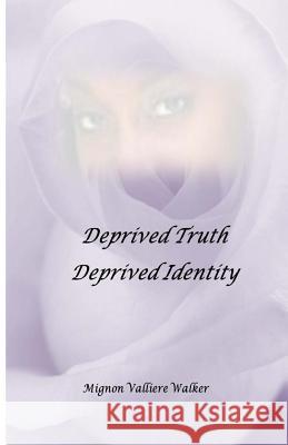 Deprived Truth, Deprived Identity Mignon Valliere Walker 9780990878902 Mignon Valliere Walker - książka