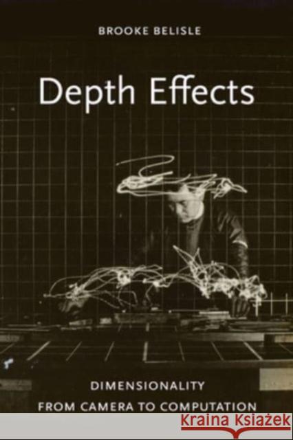 Depth Effects: Dimensionality from Camera to Computation Brooke Belisle 9780520393868 University of California Press - książka