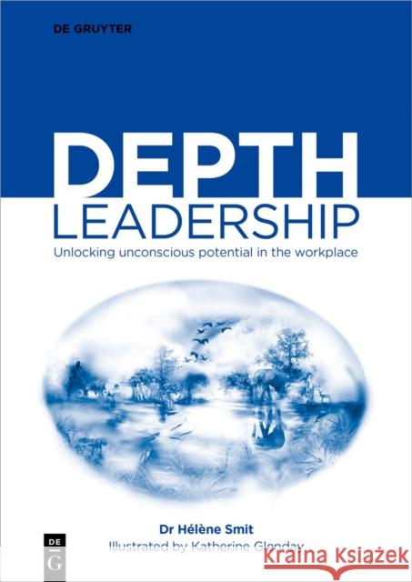 Depth Leadership: Unlocking Unconscious Potential in the Workplace Helene Smit 9783111384627 de Gruyter - książka