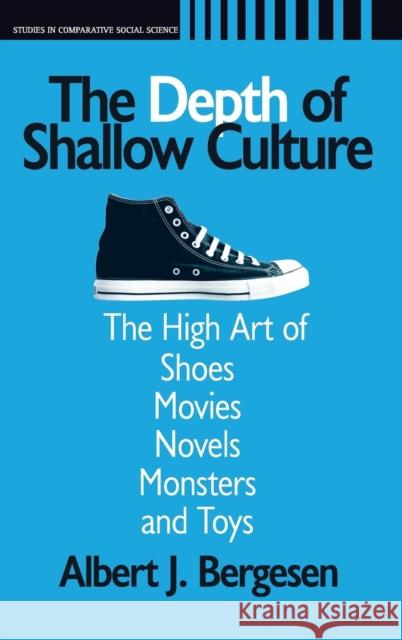 Depth of Shallow Culture: The High Art of Shoes, Movies, Novels, Monsters, and Toys Bergesen, Albert J. 9781594512735 Paradigm Publishers - książka