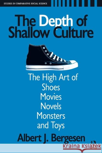 Depth of Shallow Culture: The High Art of Shoes, Movies, Novels, Monsters, and Toys Albert J. Bergesen 9781594512742 Paradigm Publishers - książka