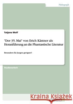 Der 35. Mai von Erich Kästner als Heranführung an die Phantastische Literatur: Besonders für Jungen geeignet? Wolf, Tatjana 9783656495314 Grin Verlag - książka