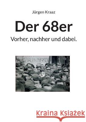 Der 68er: Vorher, nachher und dabei. J?rgen Kraaz 9783754347874 Bod - Books on Demand - książka