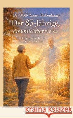 Der 85-j?hrige, der unsichtbar wurde: Ein heiter-ernster Bericht aus der Gegenwart Wolf-Rainer Birkenhauer 9783696385736 Bod - Books on Demand - książka