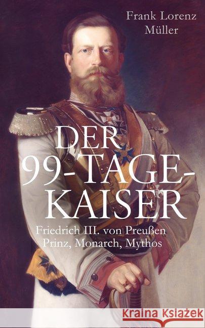 Der 99-Tage-Kaiser : Friedrich III. von Preußen - Prinz, Monarch, Mythos Müller, Frank L. 9783827500175 Siedler - książka