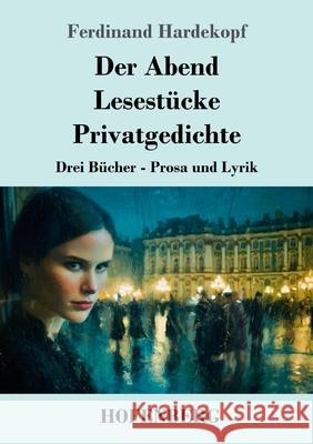 Der Abend / Lesest?cke / Privatgedichte: Drei B?cher - Prosa und Lyrik Ferdinand Hardekopf 9783743754331 Henricus - Edition Deutsche Klassik Gmbh, Ber - książka