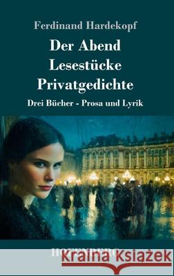 Der Abend / Lesest?cke / Privatgedichte: Drei B?cher - Prosa und Lyrik Ferdinand Hardekopf 9783743754362 Henricus - Edition Deutsche Klassik Gmbh, Ber - książka