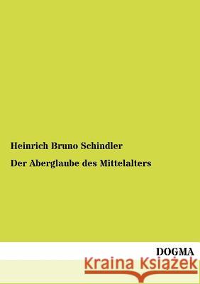 Der Aberglaube des Mittelalters Schindler, Heinrich Bruno 9783954548293 Dogma - książka