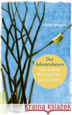 Der Adventsbesen Und Andere Weihnachtsgeschichten Koenig, Kathi 9783290179021 Theologischer Verlag - książka