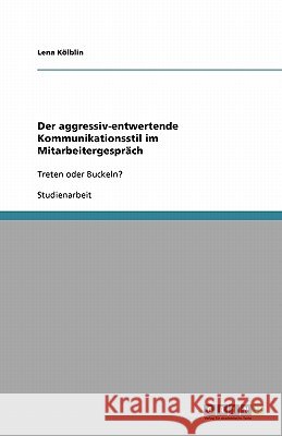 Der aggressiv-entwertende Kommunikationsstil im Mitarbeitergesprach : Treten oder Buckeln? Lena K 9783640292400 Grin Verlag - książka