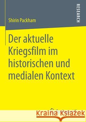 Der Aktuelle Kriegsfilm Im Historischen Und Medialen Kontext Packham, Shirin 9783658241773 Springer VS - książka