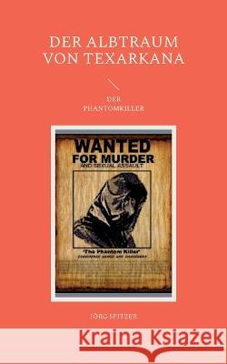 Der Albtraum von Texarkana: Der Phantomkiller J?rg Spitzer 9783757823245 Bod - Books on Demand - książka