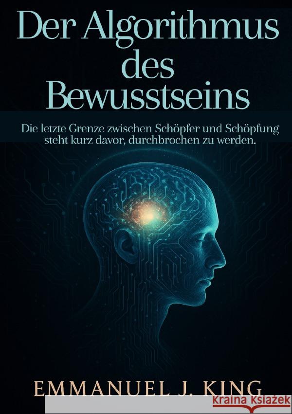 Der Algorithmus des Bewusstseins King, Emmanuel J. 9783565099900 epubli - książka