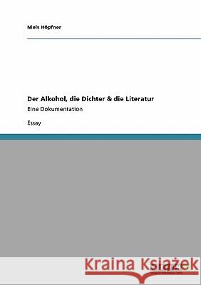 Der Alkohol, die Dichter & die Literatur: Eine Dokumentation Höpfner, Niels 9783640460847 Grin Verlag - książka