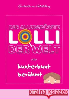 Der allergrößte Lolli der Welt oder kunterbunt berühmt Holger Breit 9783347073807 Tredition Gmbh - książka
